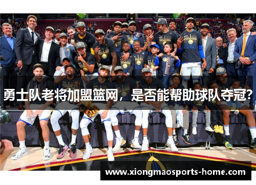 勇士队老将加盟篮网，是否能帮助球队夺冠？