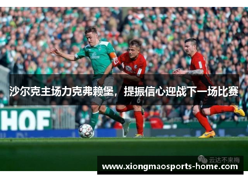 沙尔克主场力克弗赖堡，提振信心迎战下一场比赛