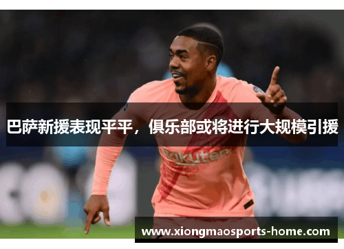 巴萨新援表现平平，俱乐部或将进行大规模引援