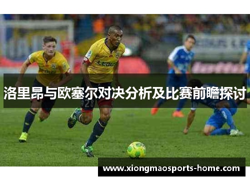 洛里昂与欧塞尔对决分析及比赛前瞻探讨